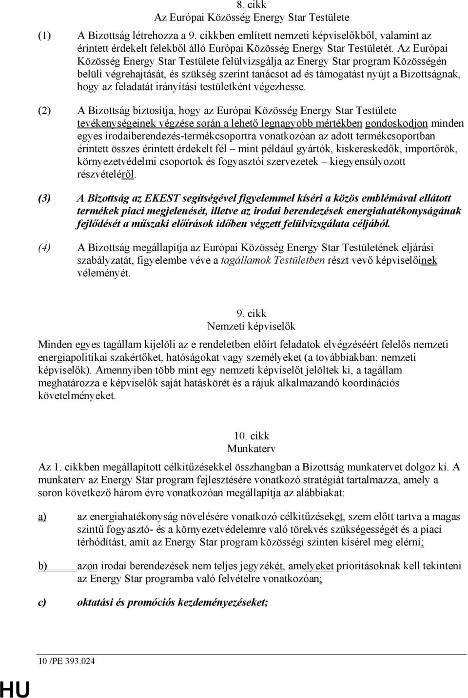 Az Európai Közösség Energy Star Testülete felülvizsgálja az Energy Star program Közösségén belüli végrehajtását, és szükség szerint tanácsot ad és támogatást nyújt a Bizottságnak, hogy az feladatát