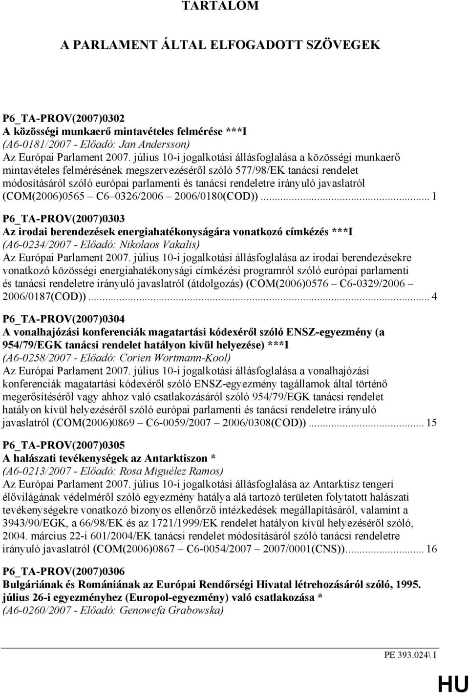 irányuló javaslatról (COM(2006)0565 C6 0326/2006 2006/0180(COD)).