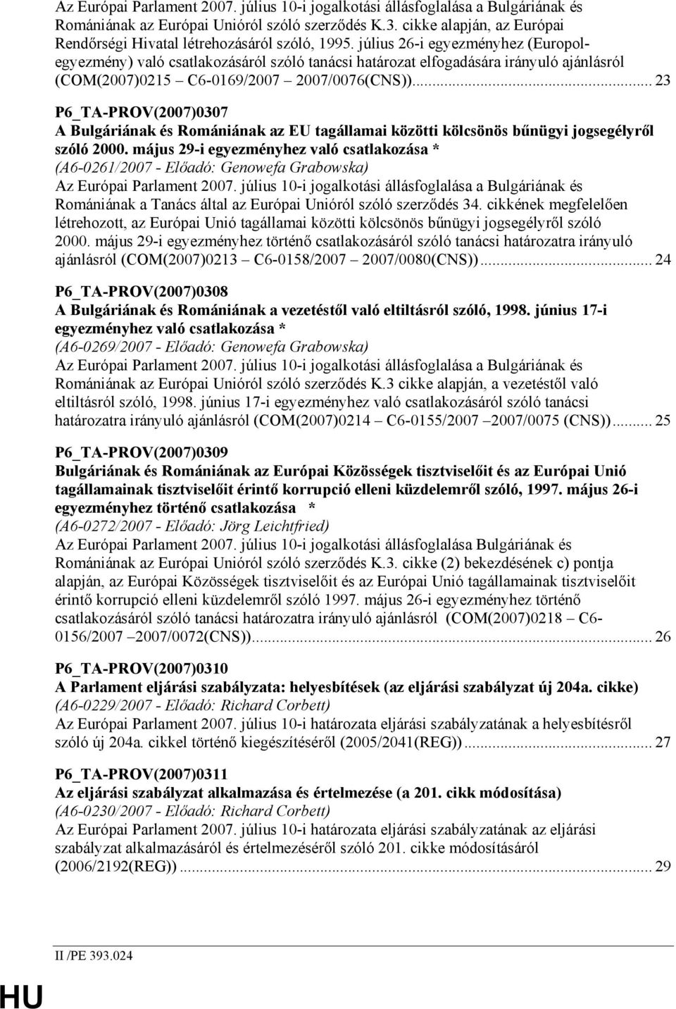 július 26-i egyezményhez (Europolegyezmény) való csatlakozásáról szóló tanácsi határozat elfogadására irányuló ajánlásról (COM(2007)0215 C6-0169/2007 2007/0076(CNS)).