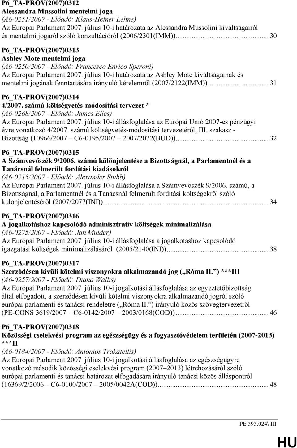 .. 30 P6_TA-PROV(2007)0313 Ashley Mote mentelmi joga (A6-0250/2007 - Elıadó: Francesco Enrico Speroni) Az Európai Parlament 2007.
