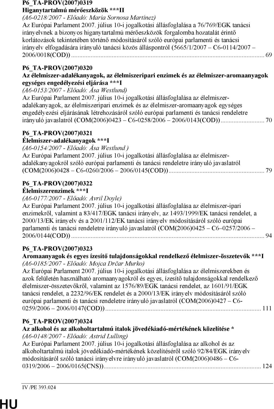 európai parlamenti és tanácsi irányelv elfogadására irányuló tanácsi közös álláspontról (5665/1/2007 C6-0114/2007 2006/0018(COD)).