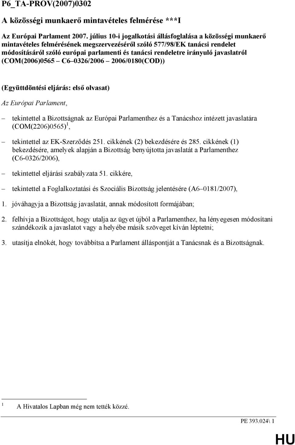 irányuló javaslatról (COM(2006)0565 C6 0326/2006 2006/0180(COD)) (Együttdöntési eljárás: elsı olvasat) Az Európai Parlament, tekintettel a Bizottságnak az Európai Parlamenthez és a Tanácshoz intézett