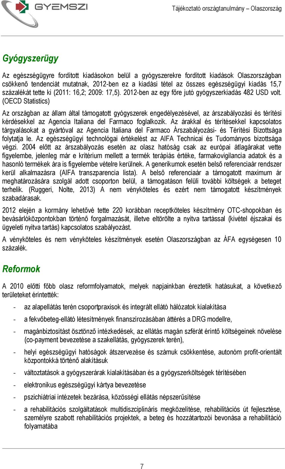 (OECD Statistics) Az országban az állam által támogatott gyógyszerek engedélyezésével, az árszabályozási és térítési kérdésekkel az Agencia Italiana del Farmaco foglalkozik.