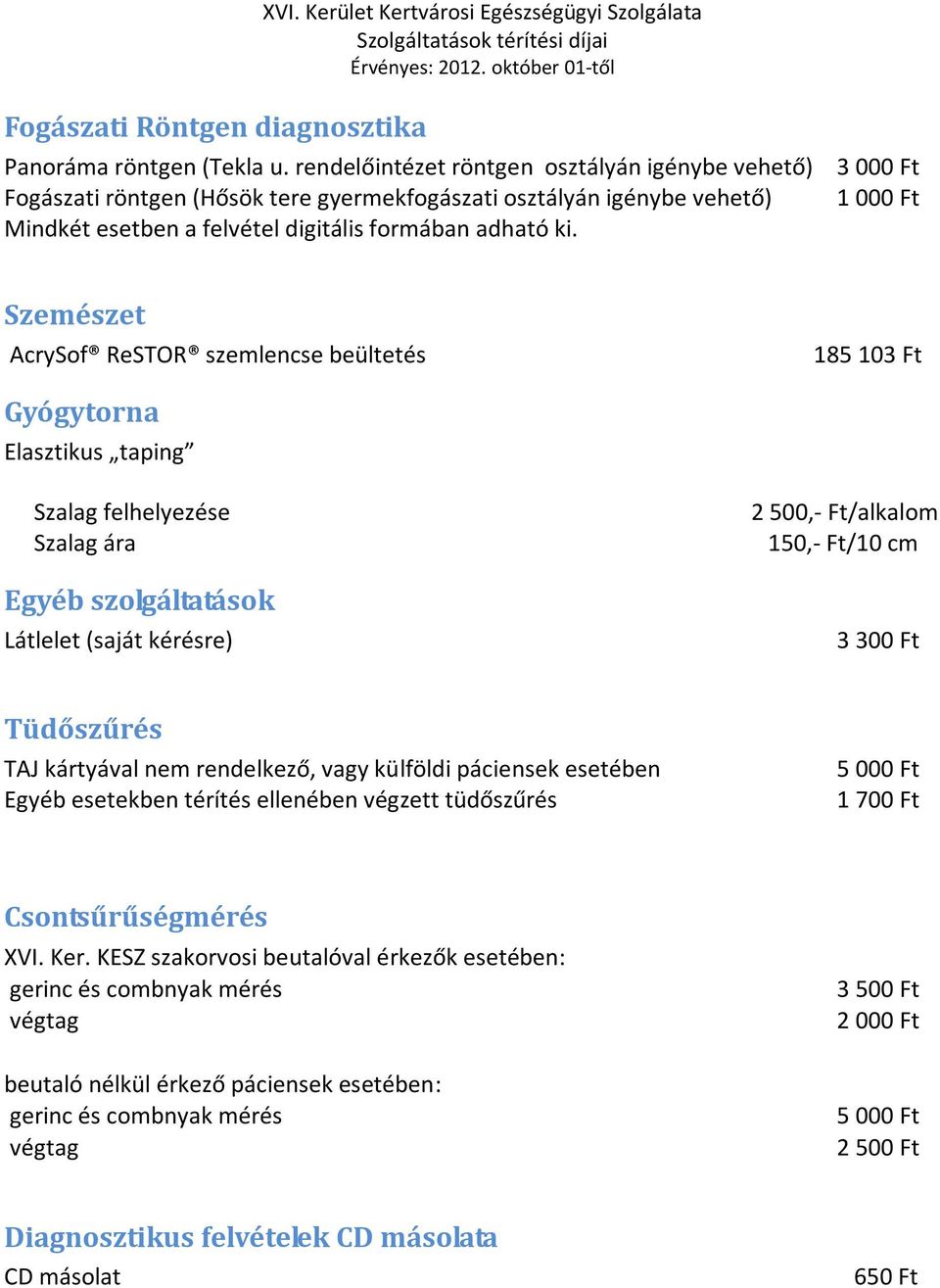 Szemészet AcrySof ReSTOR szemlencse beültetés 185 103 Ft Gyógytorna Elasztikus taping Szalag felhelyezése Szalag ára Egyéb szolgáltatások Látlelet (saját kérésre) 2 500,- Ft/alkalom 150,- Ft/10 cm 3