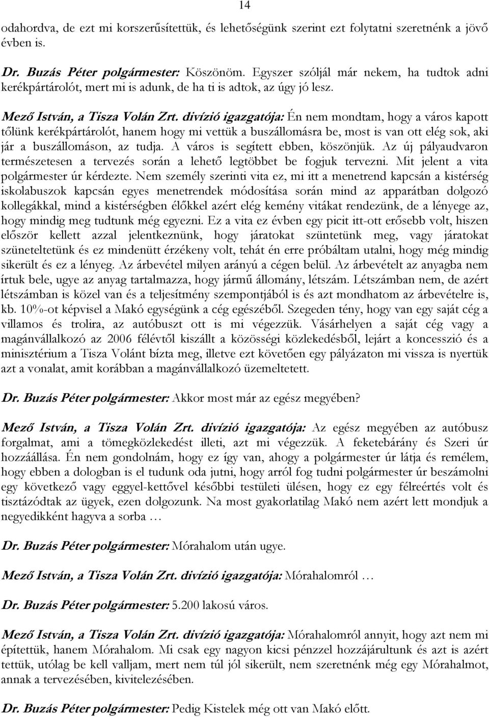 divízió igazgatója: Én nem mondtam, hogy a város kapott tőlünk kerékpártárolót, hanem hogy mi vettük a buszállomásra be, most is van ott elég sok, aki jár a buszállomáson, az tudja.