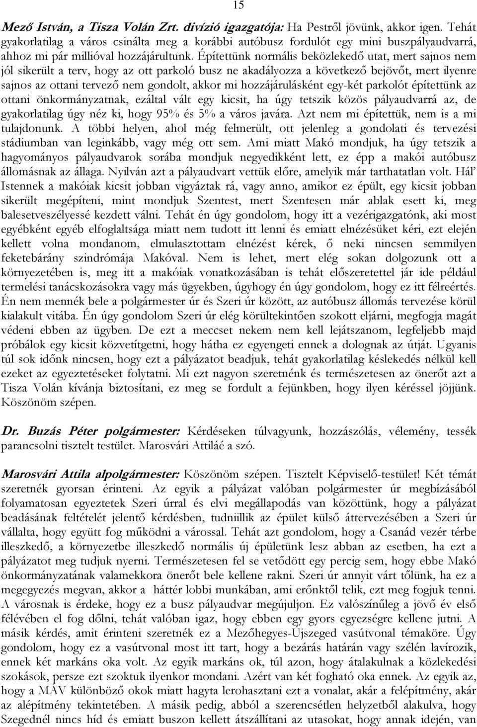 Építettünk normális beközlekedő utat, mert sajnos nem jól sikerült a terv, hogy az ott parkoló busz ne akadályozza a következő bejövőt, mert ilyenre sajnos az ottani tervező nem gondolt, akkor mi