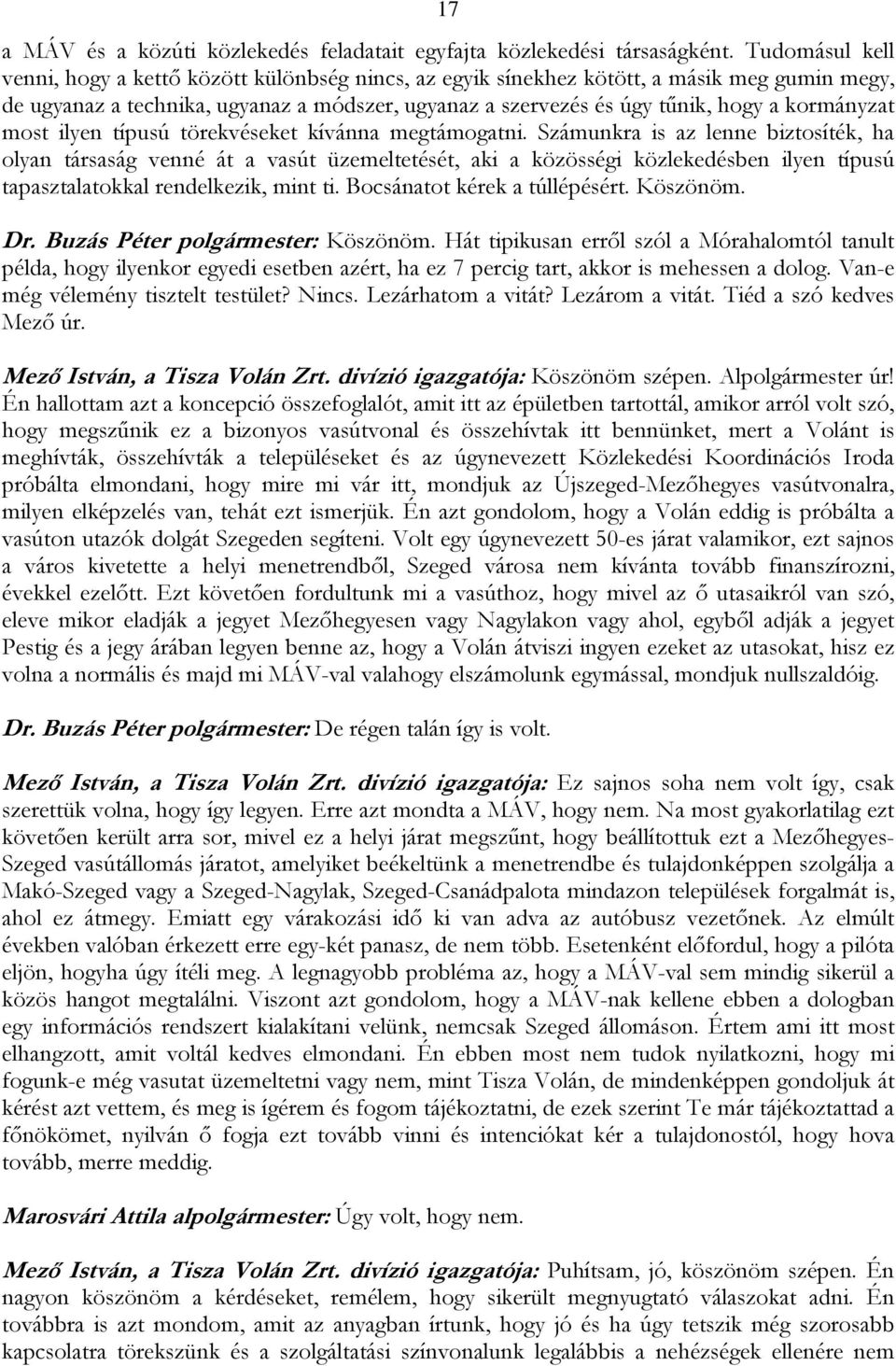 kormányzat most ilyen típusú törekvéseket kívánna megtámogatni.