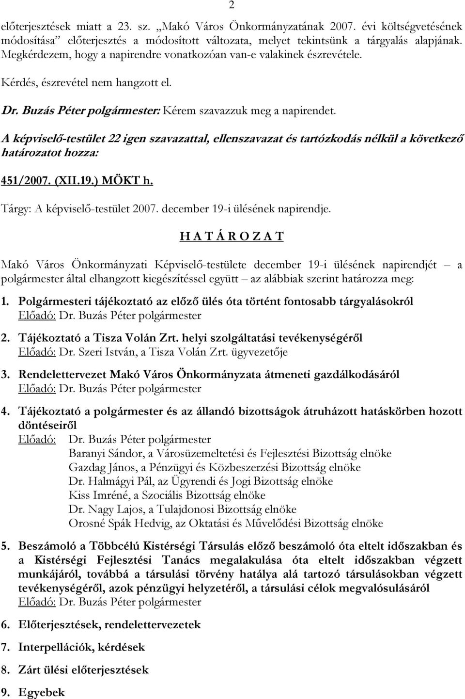 A képviselő-testület 22 igen szavazattal, ellenszavazat és tartózkodás nélkül a következő határozatot hozza: 451/2007. (XII.19.) MÖKT h. Tárgy: A képviselő-testület 2007.