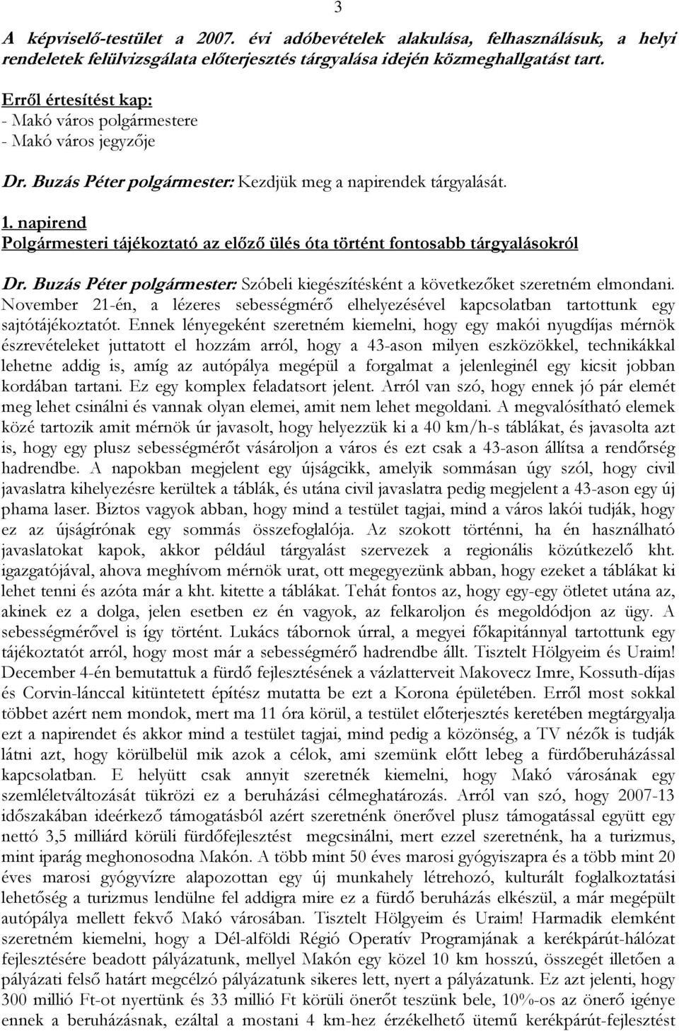 napirend Polgármesteri tájékoztató az előző ülés óta történt fontosabb tárgyalásokról Dr. Buzás Péter polgármester: Szóbeli kiegészítésként a következőket szeretném elmondani.