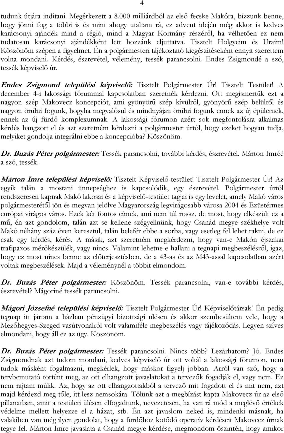 részéről, ha vélhetően ez nem tudatosan karácsonyi ajándékként lett hozzánk eljuttatva. Tisztelt Hölgyeim és Uraim! Köszönöm szépen a figyelmet.