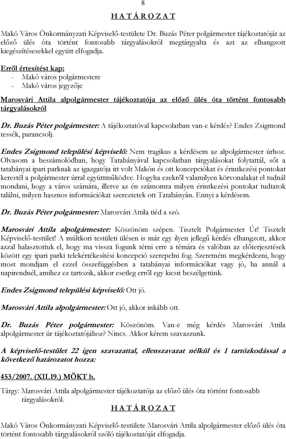 Erről értesítést kap: - Makó város polgármestere - Makó város jegyzője Marosvári Attila alpolgármester tájékoztatója az előző ülés óta történt fontosabb tárgyalásokról Dr.