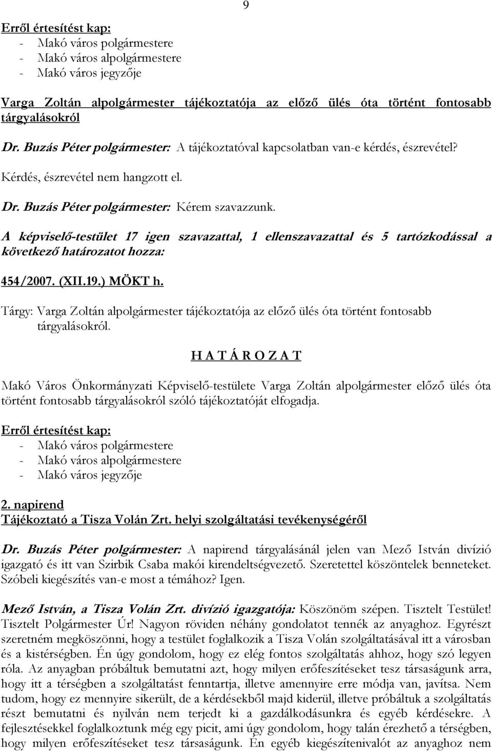 A képviselő-testület 17 igen szavazattal, 1 ellenszavazattal és 5 tartózkodással a következő határozatot hozza: 454/2007. (XII.19.) MÖKT h.