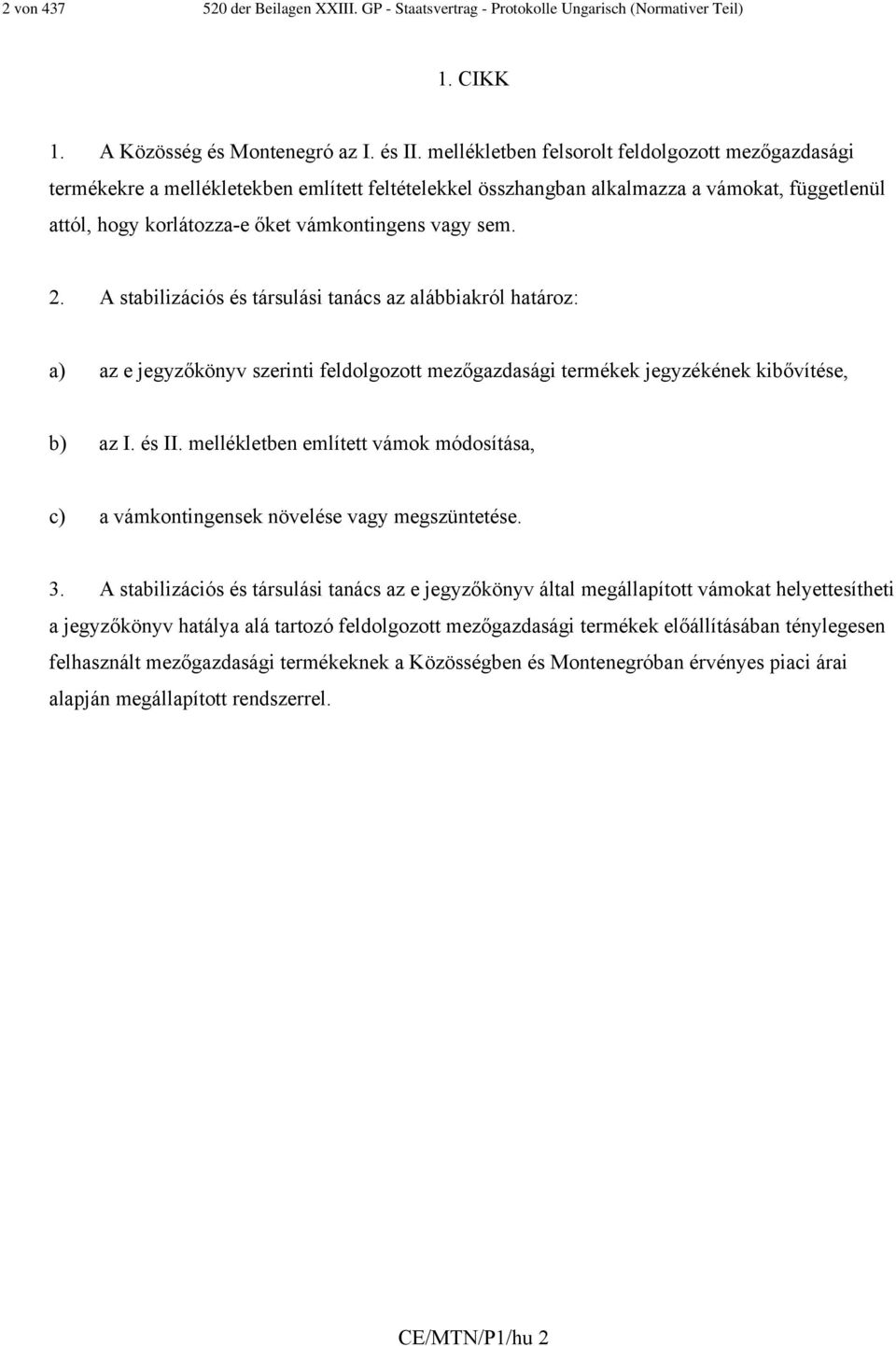 2. A stabilizációs és társulási tanács az alábbiakról határoz: a) az e jegyzőkönyv szerinti feldolgozott mezőgazdasági termékek jegyzékének kibővítése, b) az I. és II.