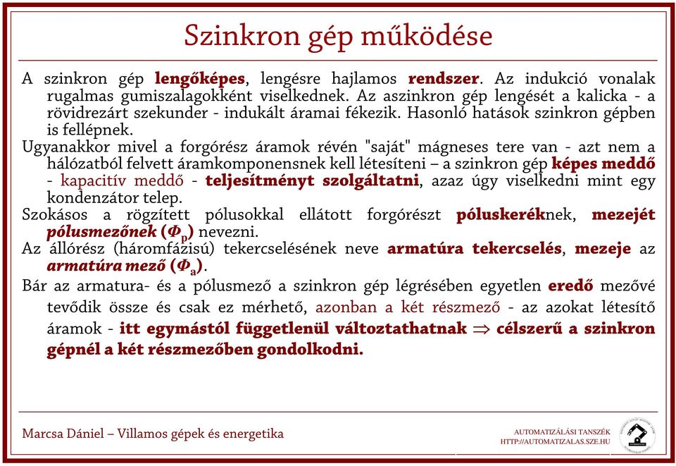 Ugyanakkor mivel a forgórész áramok révén "saját" mágneses tere van - azt nem a hálózatból felvett áramkomponensnek kell létesíteni a szinkron gép képes meddő - kapacitív meddő - teljesítményt