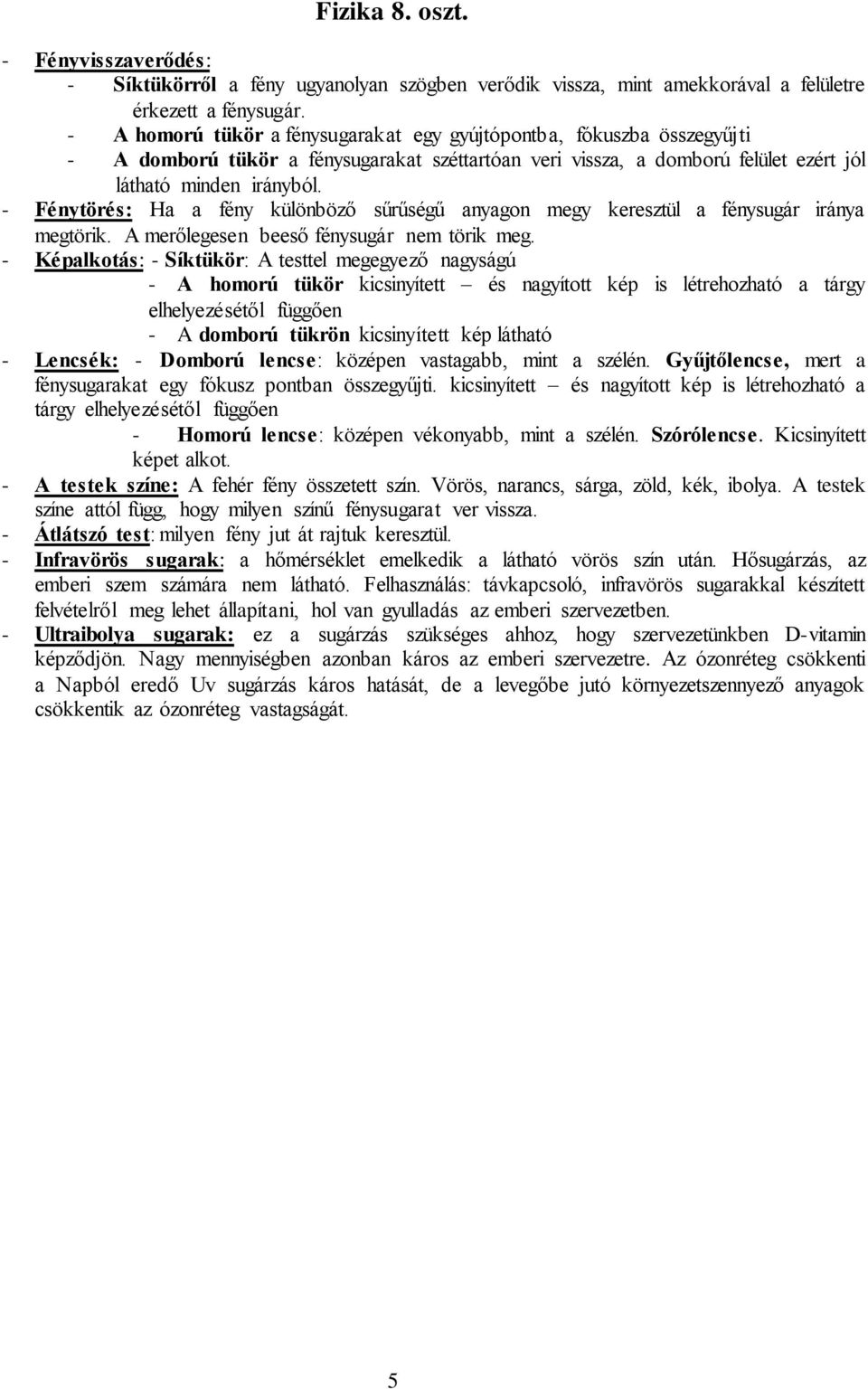 Fénytörés: Ha a fény különböző sűrűségű anyagon megy keresztül a fénysugár iránya megtörik. A merőlegesen beeső fénysugár nem törik meg.