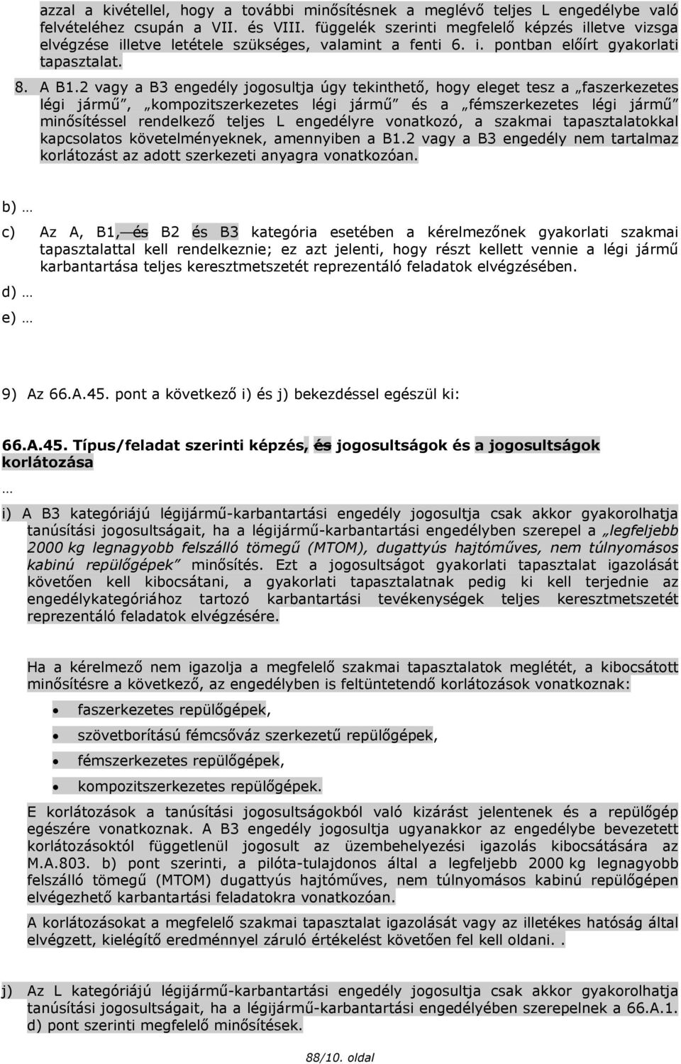 2 vagy a B3 engedély jogosultja úgy tekinthető, hogy eleget tesz a faszerkezetes légi jármű, kompozitszerkezetes légi jármű és a fémszerkezetes légi jármű minősítéssel rendelkező teljes L engedélyre