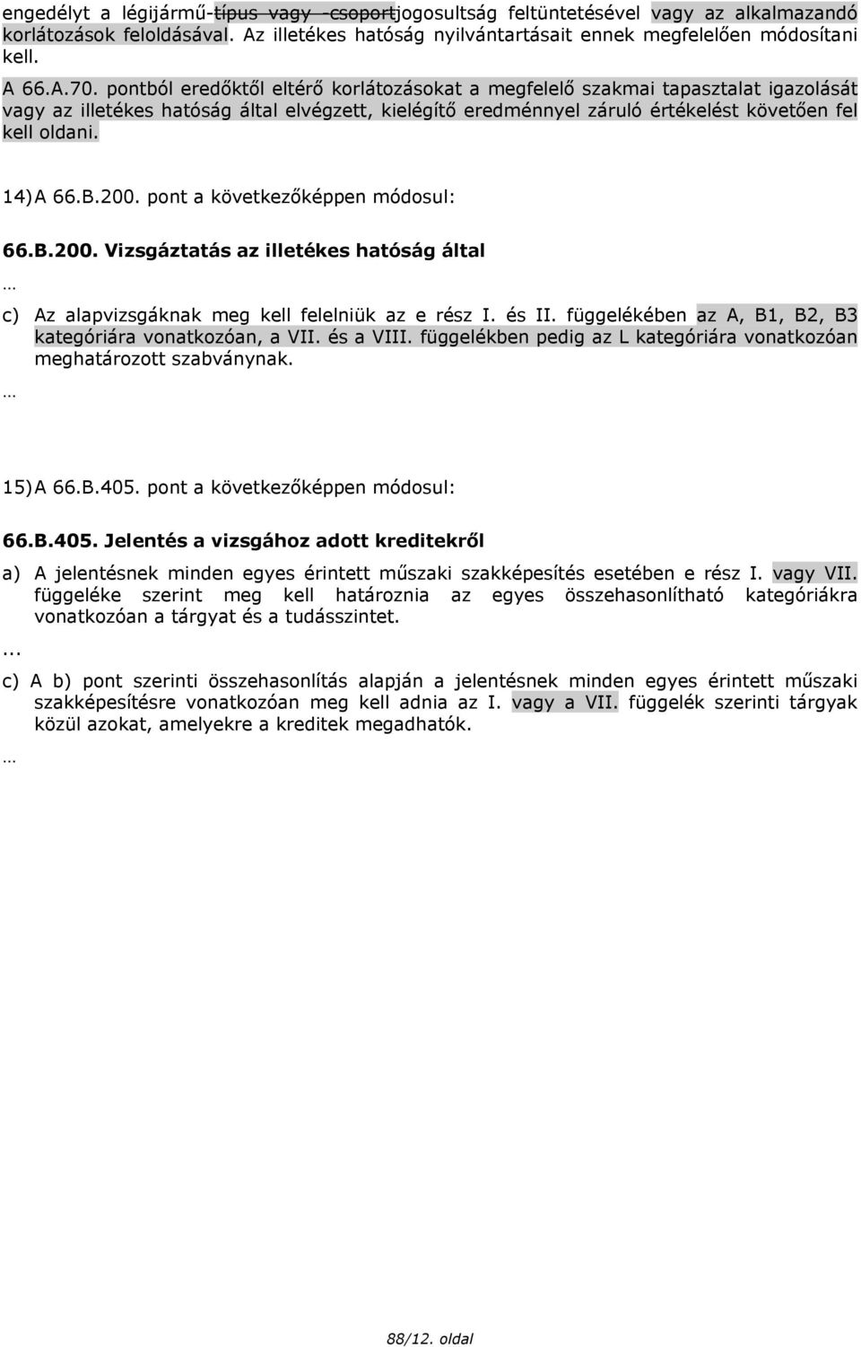 14) A 66.B.200. pont a következőképpen módosul: 66.B.200. Vizsgáztatás az illetékes hatóság által c) Az alapvizsgáknak meg kell felelniük az e rész I. és II.