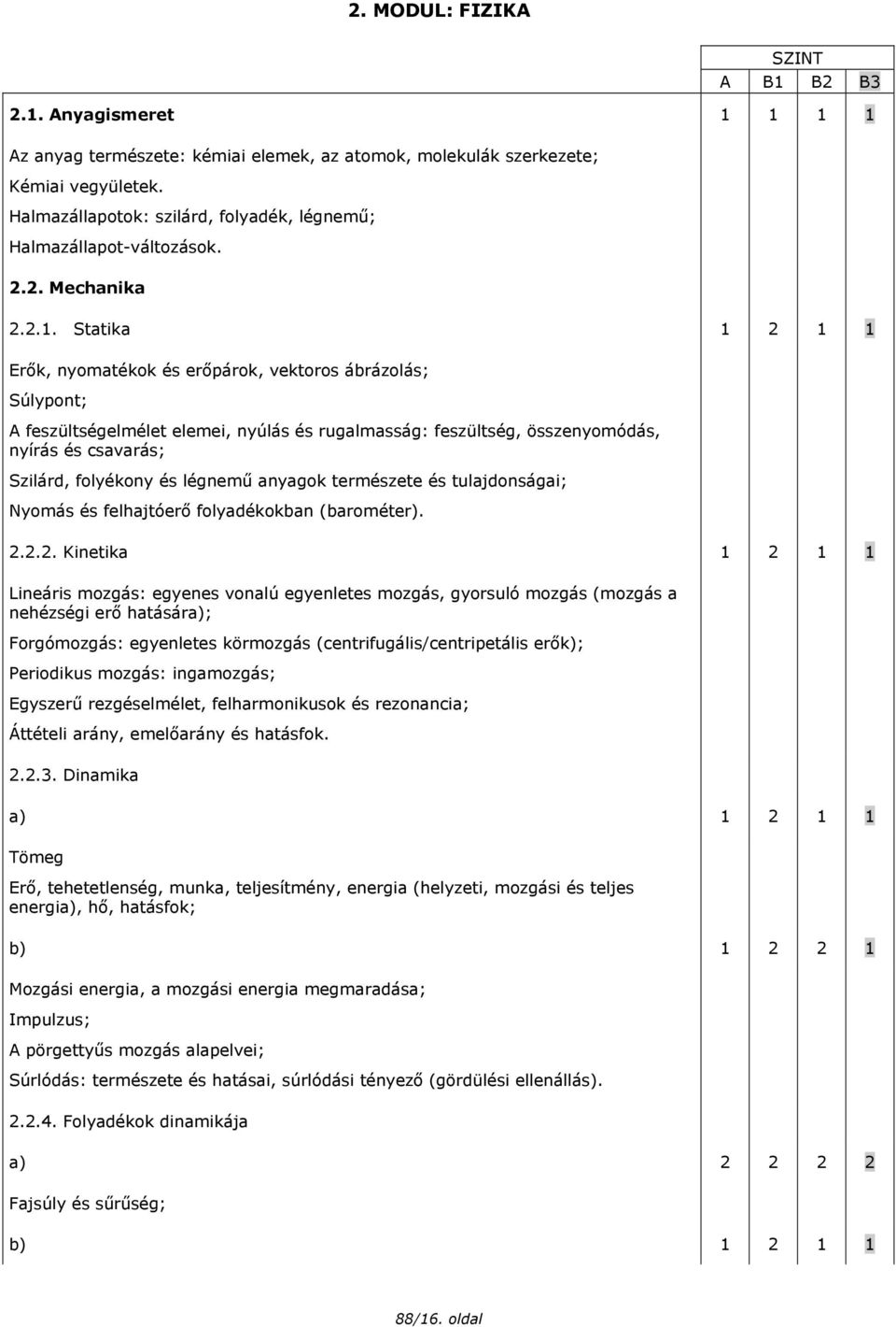 Statika 1 2 1 1 Erők, nyomatékok és erőpárok, vektoros ábrázolás; Súlypont; A feszültségelmélet elemei, nyúlás és rugalmasság: feszültség, összenyomódás, nyírás és csavarás; Szilárd, folyékony és