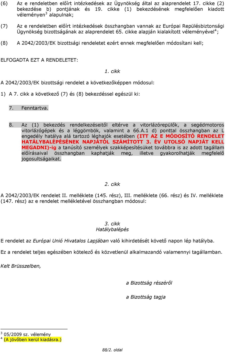 cikke alapján kialakított véleményével 4 ; (8) A 2042/2003/EK bizottsági rendeletet ezért ennek megfelelően módosítani kell; ELFOGADTA EZT A RENDELETET: 1.