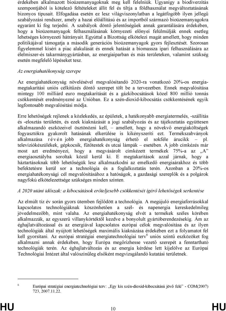 A szabályok döntő jelentőségűek annak garantálására érdekében, hogy a bioüzemanyagok felhasználásának környezeti előnyei felülmúlják ennek esetleg lehetséges környezeti hátrányait.