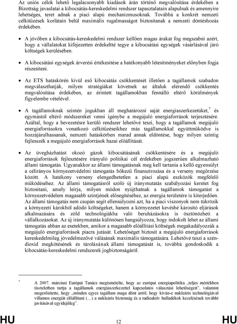 A jövőben a kibocsátás-kereskedelmi rendszer kellően magas árakat fog megszabni azért, hogy a vállalatokat kifejezetten érdekeltté tegye a kibocsátási egységek vásárlásával járó költségek kerülésében.