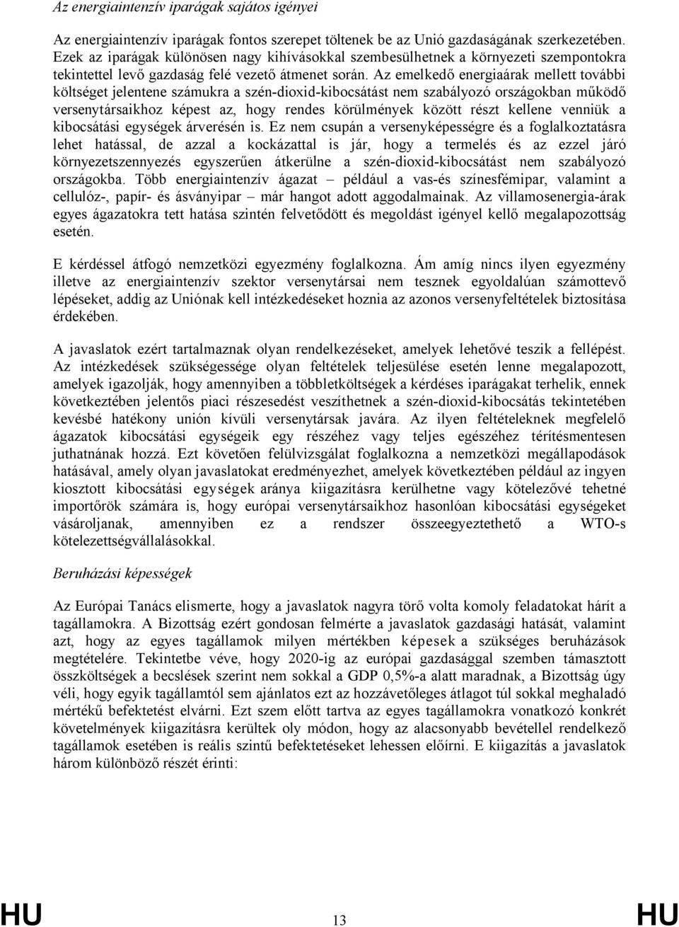 Az emelkedő energiaárak mellett további költséget jelentene számukra a szén-dioxid-kibocsátást nem szabályozó országokban működő versenytársaikhoz képest az, hogy rendes körülmények között részt