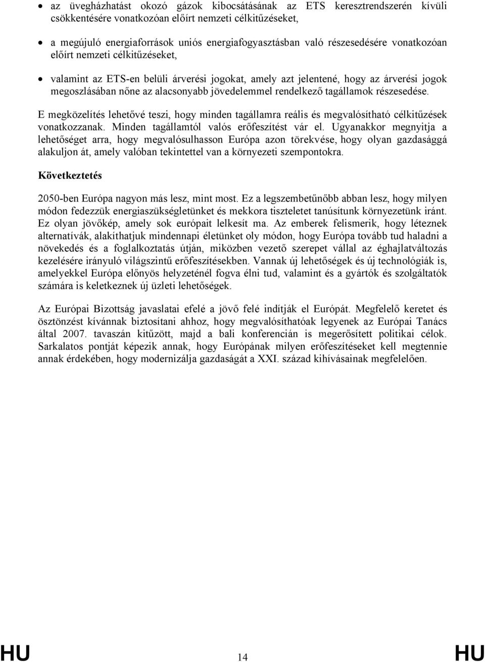 rendelkező tagállamok részesedése. E megközelítés lehetővé teszi, hogy minden tagállamra reális és megvalósítható célkitűzések vonatkozzanak. Minden tagállamtól valós erőfeszítést vár el.