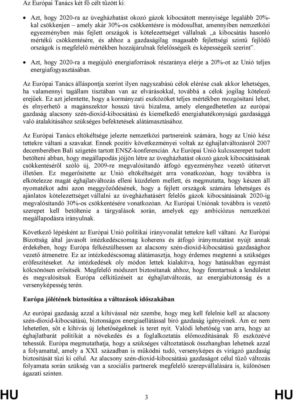 mértékben hozzájárulnak felelősségeik és képességeik szerint. Azt, hogy 2020-ra a megújuló energiaforrások részaránya elérje a 20%-ot az Unió teljes energiafogyasztásában.