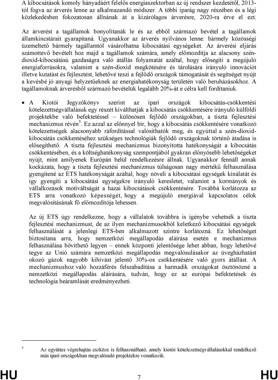 Az árverést a tagállamok bonyolítanák le és az ebből származó bevétel a tagállamok államkincstárait gyarapítaná.