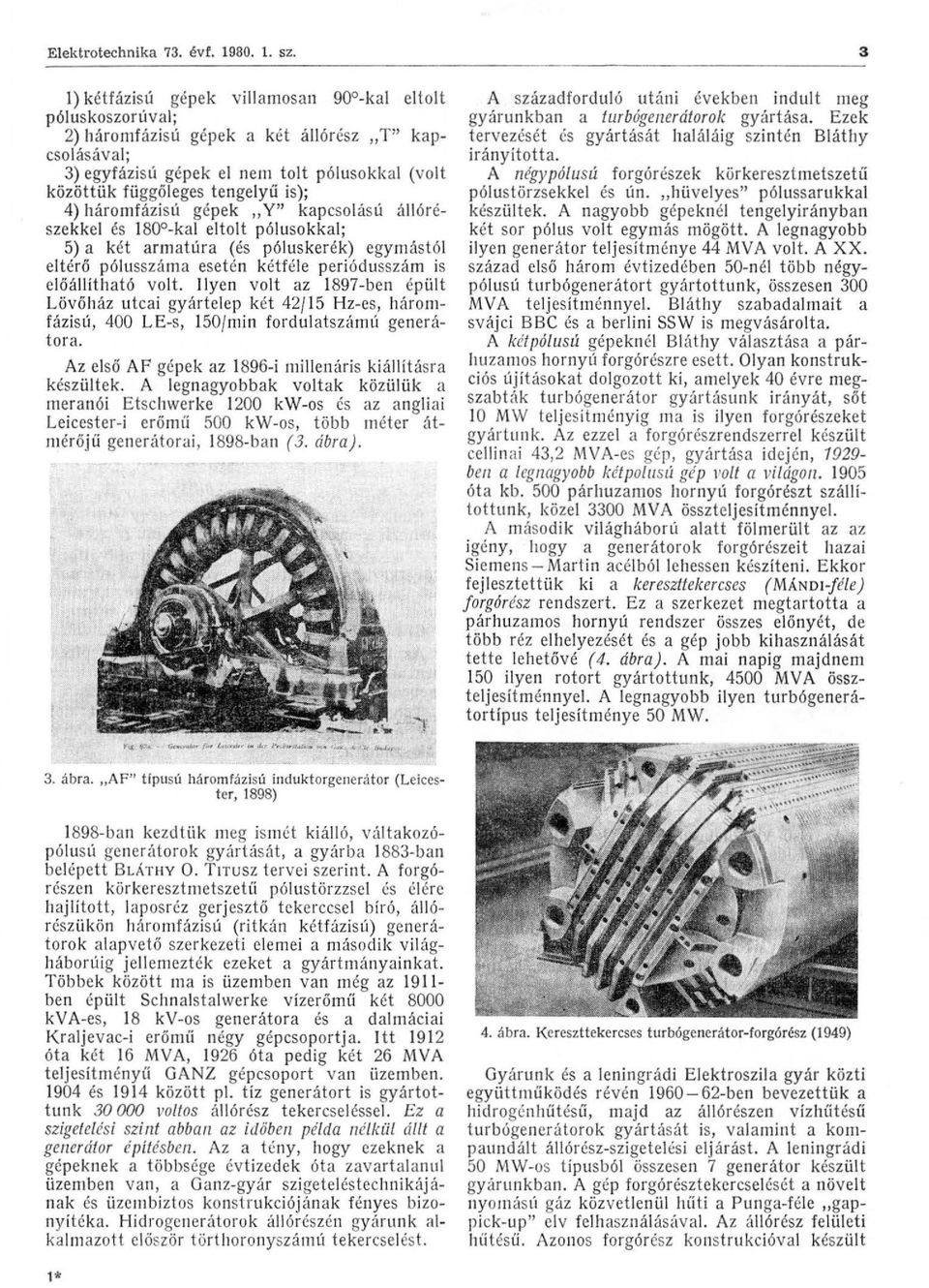 4) háromfázisú gépek "Y" kapcsolás ú állórészekkel és 180 -kal eltolt pólusokkal; 5) a két armatúra (és póluskerék) egymástól eltérő pólusszáma esetén kétféle periód usszám is előá llí t h ató volt.
