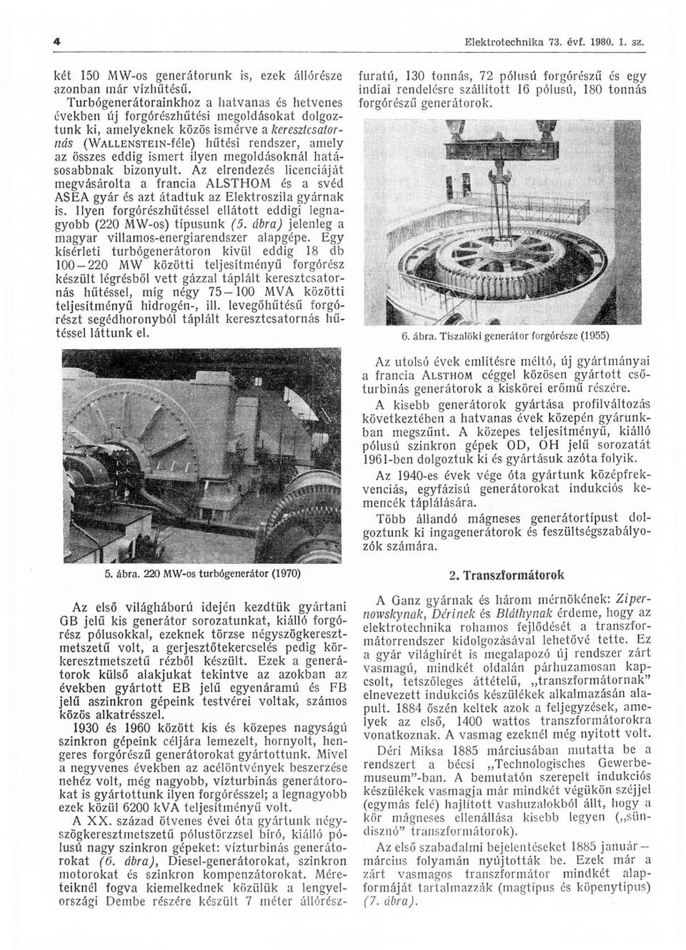 összes eddig ismert ilyen megoldásoknál hatásosabbnak bizonyult. Az elrendezés licenciáját megvásároita a francia ALSTHOM és a svéd ASEA gyár és azt átadtuk az Elektroszila gyárnak is.