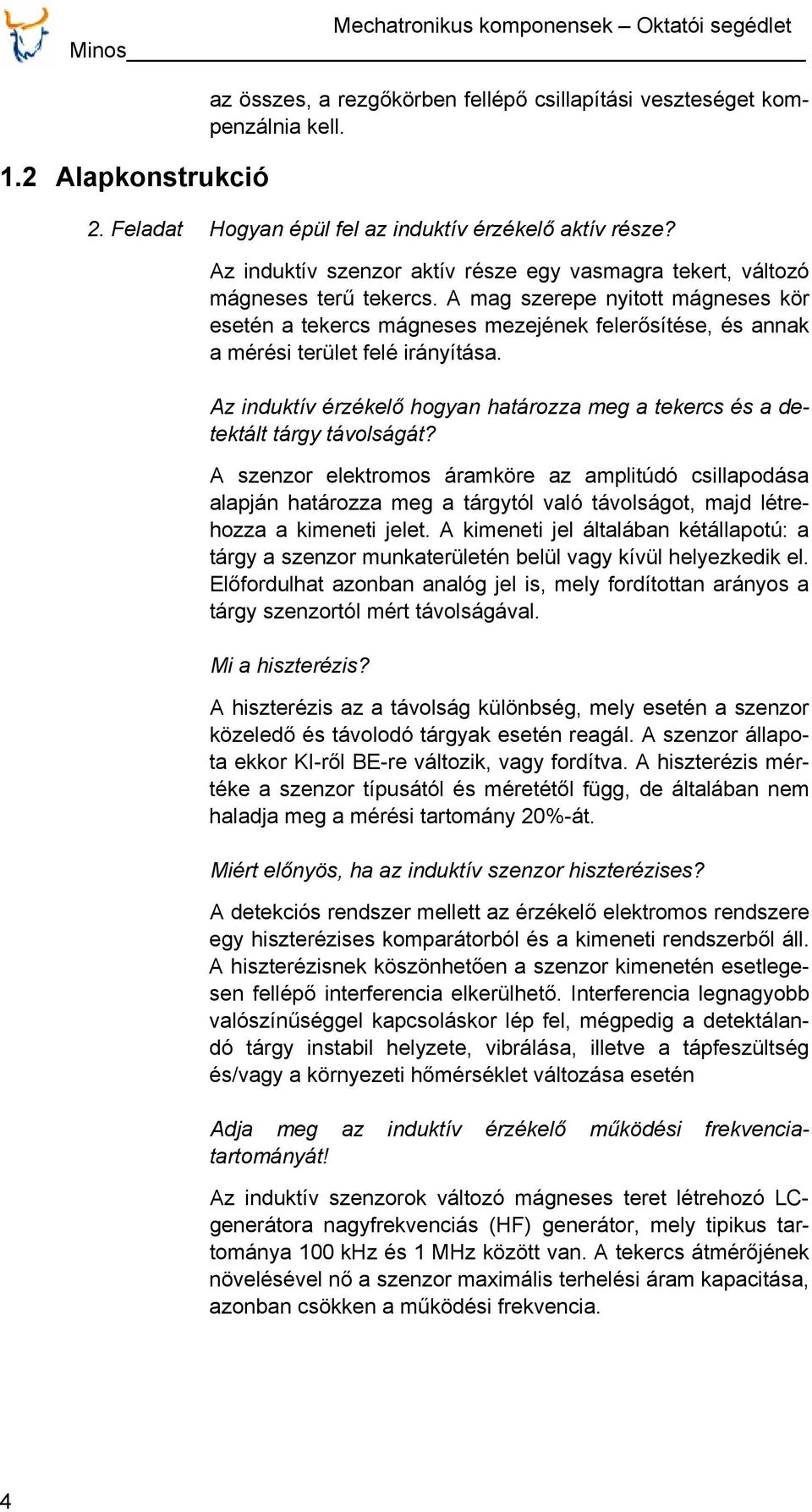 A mag szerepe nyitott mágneses kör esetén a tekercs mágneses mezejének felerősítése, és annak a mérési terület felé irányítása.