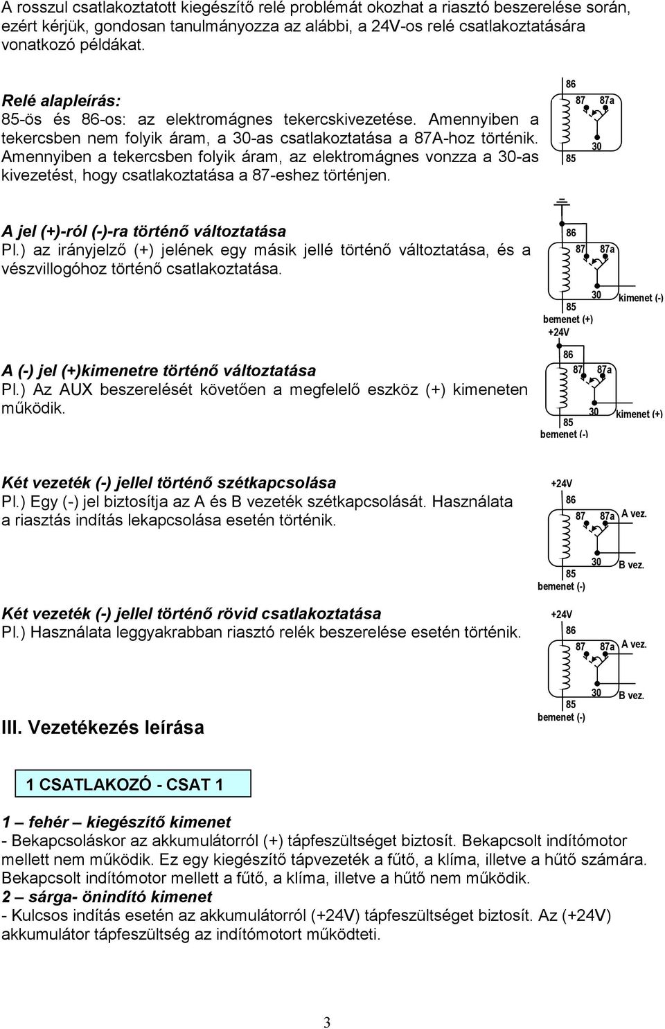 Amennyiben a tekercsben folyik áram, az elektromágnes vonzza a 30-as kivezetést, hogy csatlakoztatása a 87-eshez történjen. 87 30 87a A jel (+)-ról (-)-ra történı változtatása Pl.