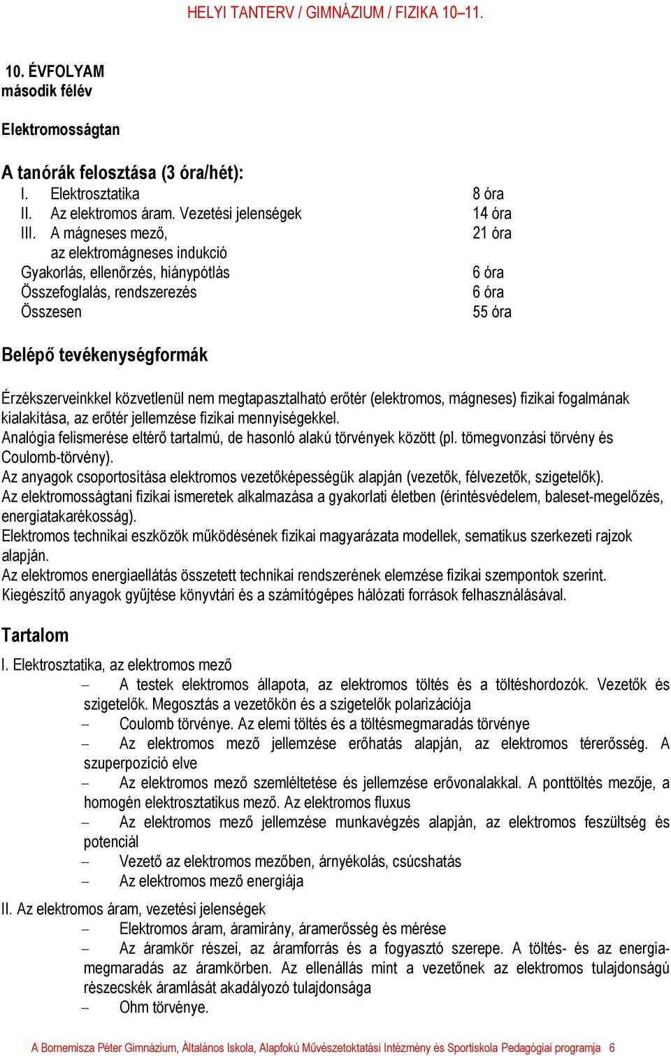 nem megtapasztalható erőtér (elektromos, mágneses) fizikai fogalmának kialakítása, az erőtér jellemzése fizikai mennyiségekkel.