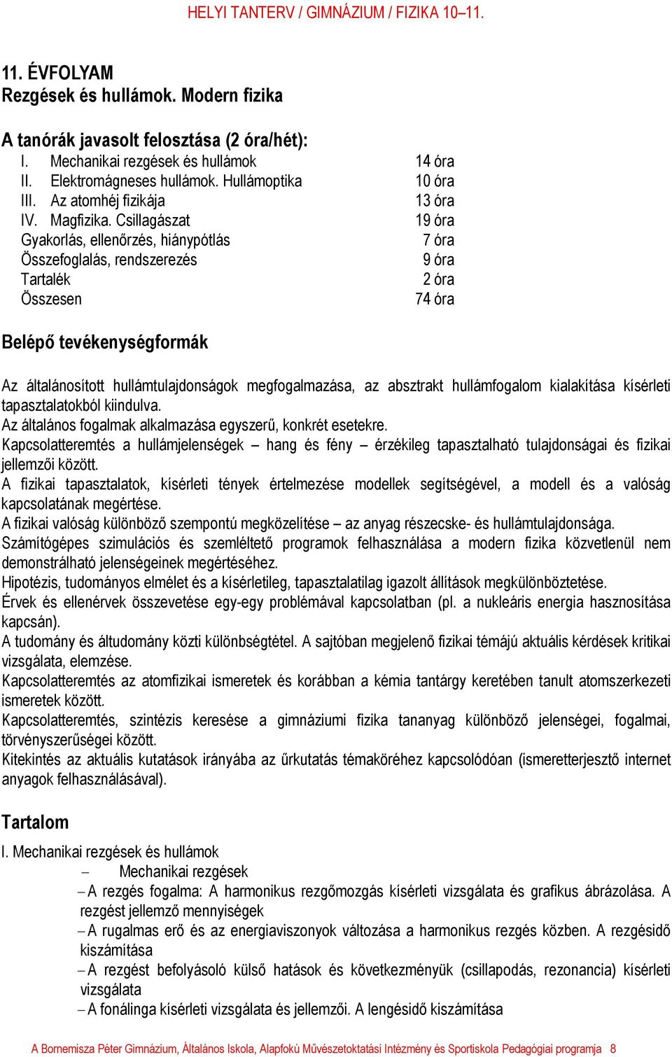 Csillagászat 19 óra Gyakorlás, ellenőrzés, hiánypótlás 7 óra Összefoglalás, rendszerezés 9 óra Tartalék 2 óra Összesen 74 óra Belépő tevékenységformák Az általánosított hullámtulajdonságok