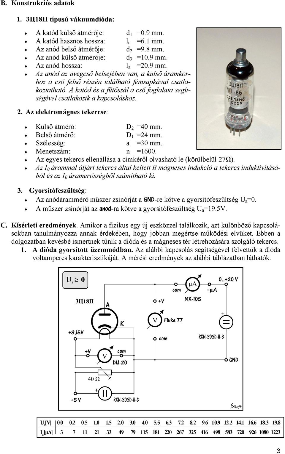 Az elektromágnes tekercse: Külső átmérő: D 2 =40 mm. Belső átmérő: D 1 =24 mm. Szélesség: a =30 mm. Menetszám: n =1600. Az egyes tekercs ellenállása a címkéről olvasható le (körülbelül 27Ω).