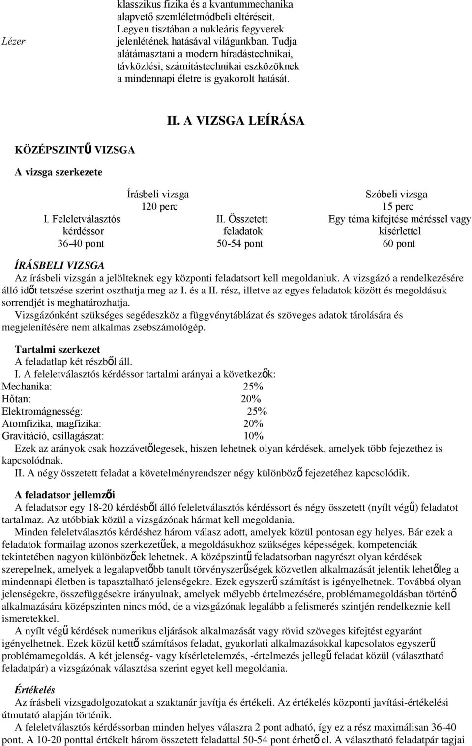 A VIZSGA LEÍRÁSA KÖZÉPSZINT Ű VIZSGA A vizsga szerkezete Írásbeli vizsga 120 perc Szóbeli vizsga 15 perc I. Feleletválasztós kérdéssor II.