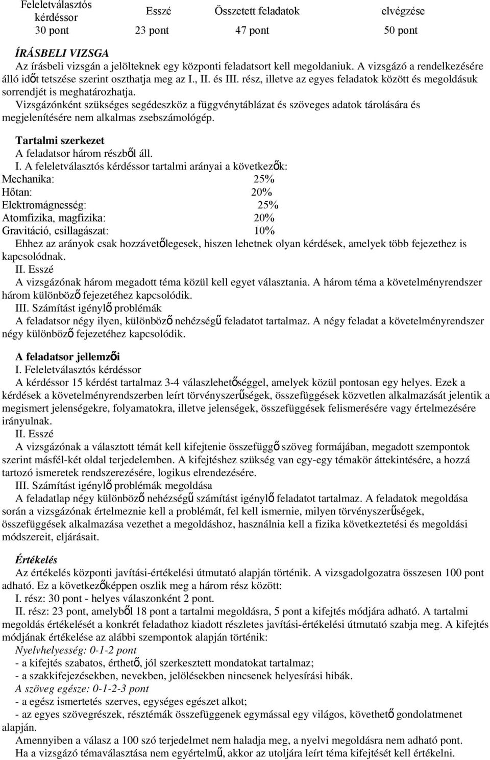 Vizsgázónként szükséges segédeszköz a függvénytáblázat és szöveges adatok tárolására és megjelenítésére nem alkalmas zsebszámológép. Tartalmi szerkezet A feladatsor három részből áll. I.