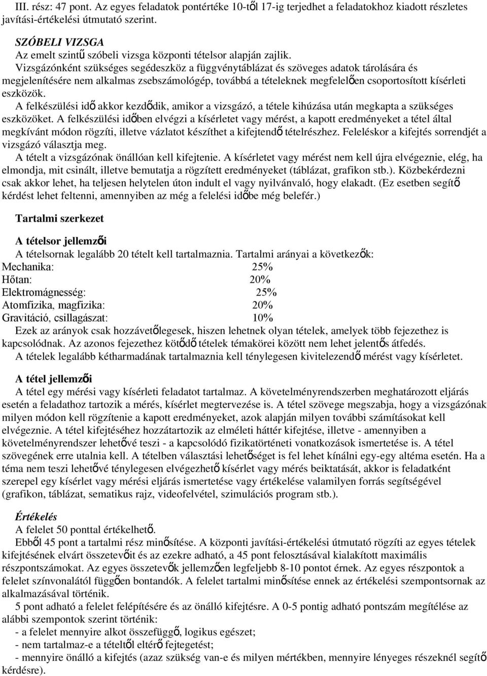 Vizsgázónként szükséges segédeszköz a függvénytáblázat és szöveges adatok tárolására és megjelenítésére nem alkalmas zsebszámológép, továbbá a tételeknek megfelelő en csoportosított kísérleti