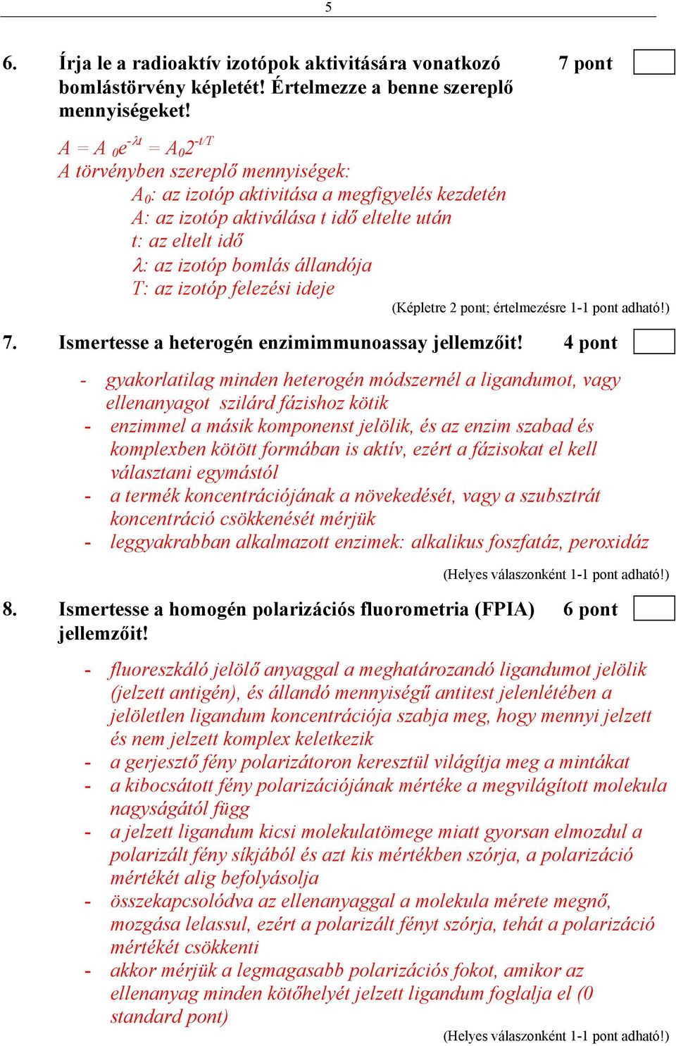 állandója T: az izotóp felezési ideje (Képletre 2 pont; értelmezésre 1-1 pont adható!) 7. Ismertesse a heterogén enzimimmunoassay jellemzőit!