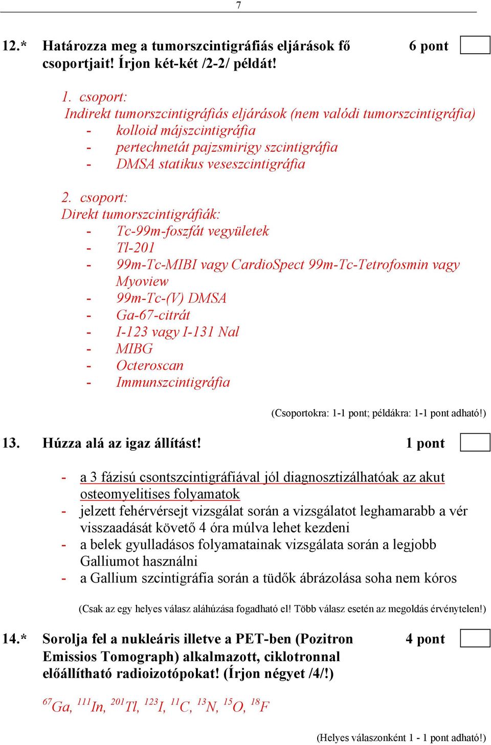 Octeroscan - Immunszcintigráfia (Csoportokra: 1-1 pont; példákra: 1-1 pont adható!) 13. Húzza alá az igaz állítást!