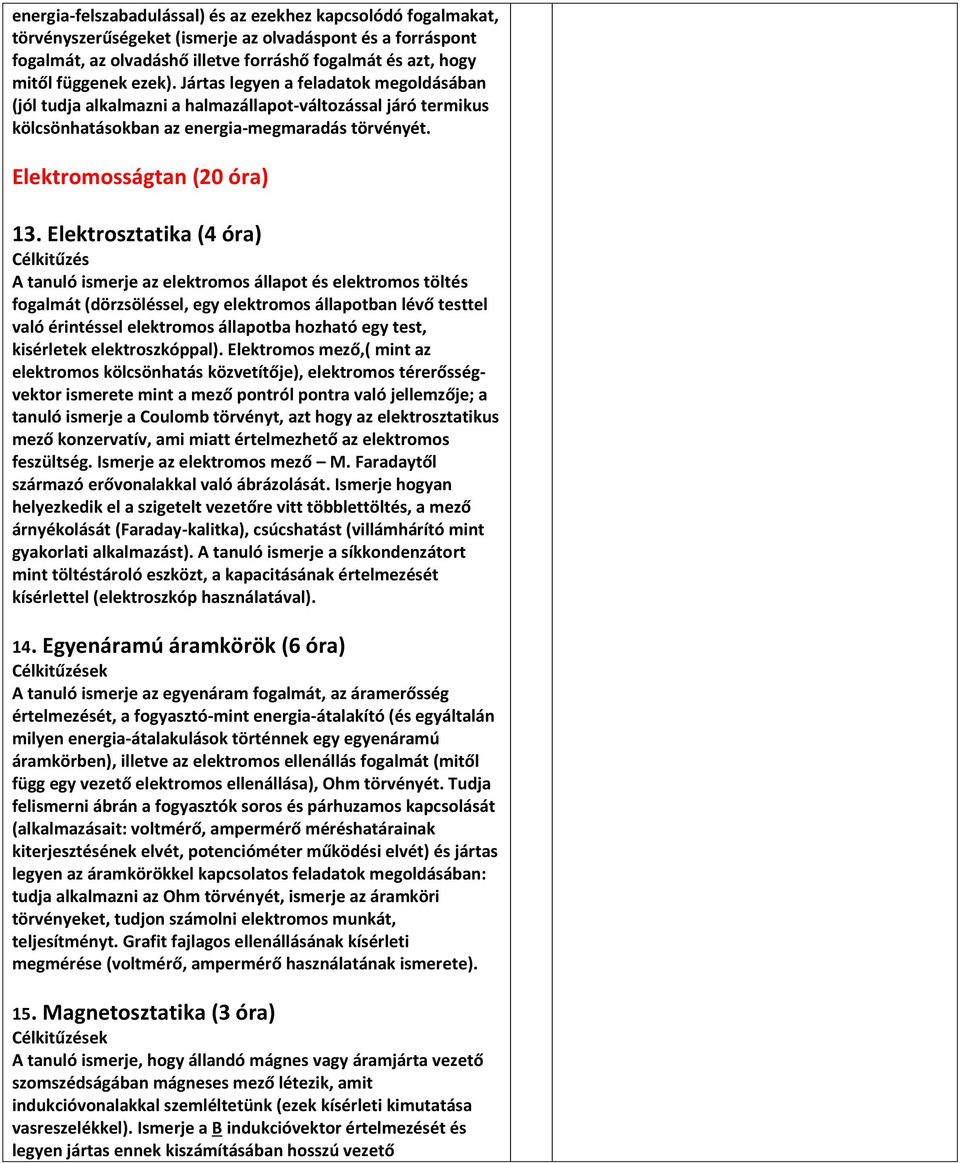 Elektrosztatika (4 óra) A tanuló ismerje az elektromos állapot és elektromos töltés fogalmát (dörzsöléssel, egy elektromos állapotban lévő testtel való érintéssel elektromos állapotba hozható egy