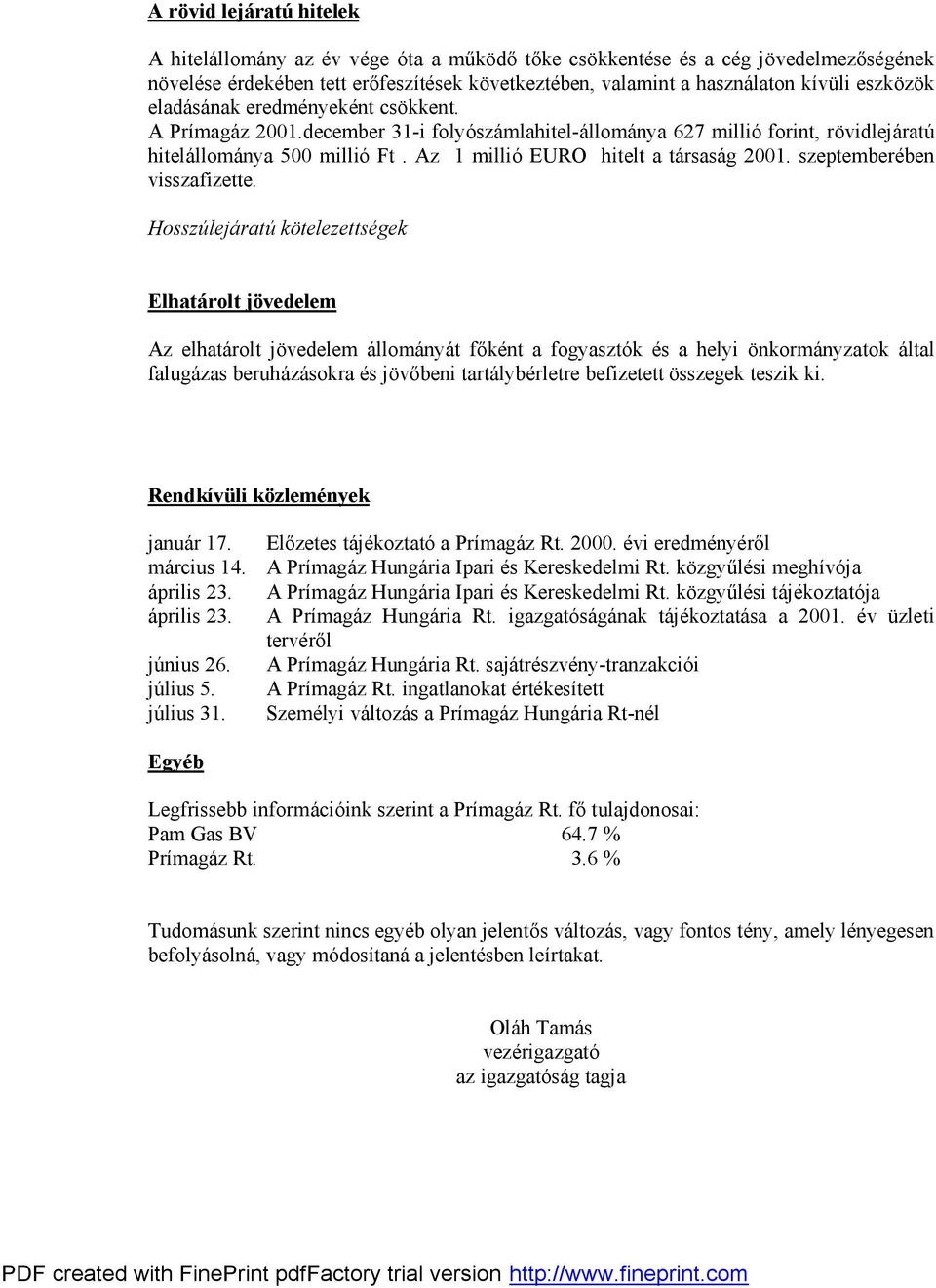 Az 1 millió EURO hitelt a társaság 2001. szeptemberében visszafizette.