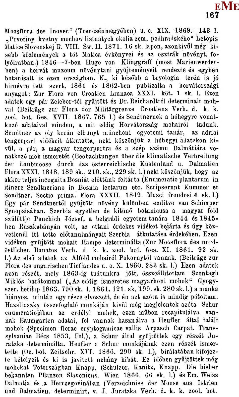 ) 1846 7-ben Hugó von Kliuggraff (most arienwerderben) a horvát muzenm növénytani gyűjteményeit rendezte és egyben botanisalt is ezen országban. K., ki később a bryologia terén is jő hírnévre tett szert, 1861 és 1862-ben publícalta a horvátországi anyagot: Zur Flóra von Croatíen Linnaea XXXI.