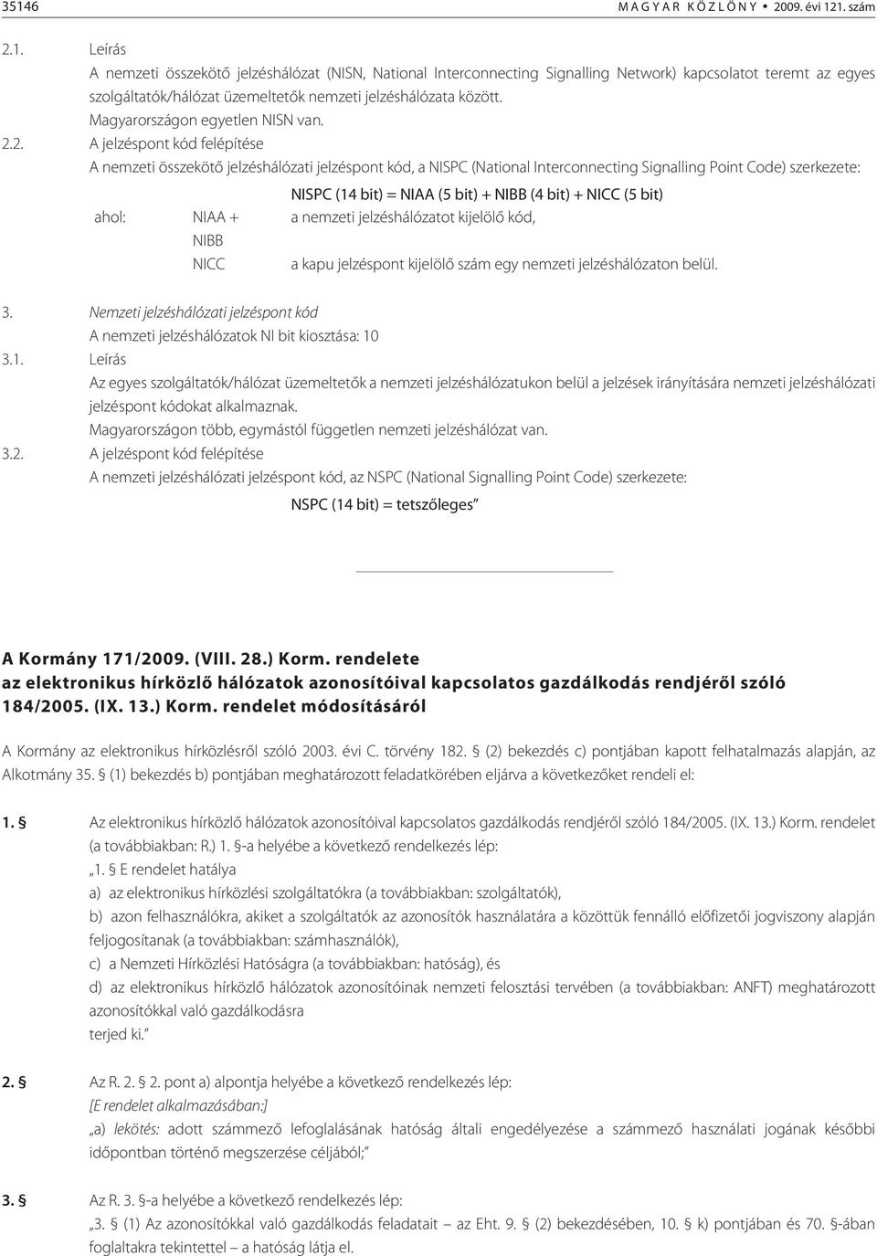 2. A jelzéspont kód felépítése A nemzeti összekötõ jelzéshálózati jelzéspont kód, a NISPC (National Interconnecting Signalling Point Code) szerkezete: ahol: NIAA + NIBB NICC NISPC (14 bit) = NIAA (5