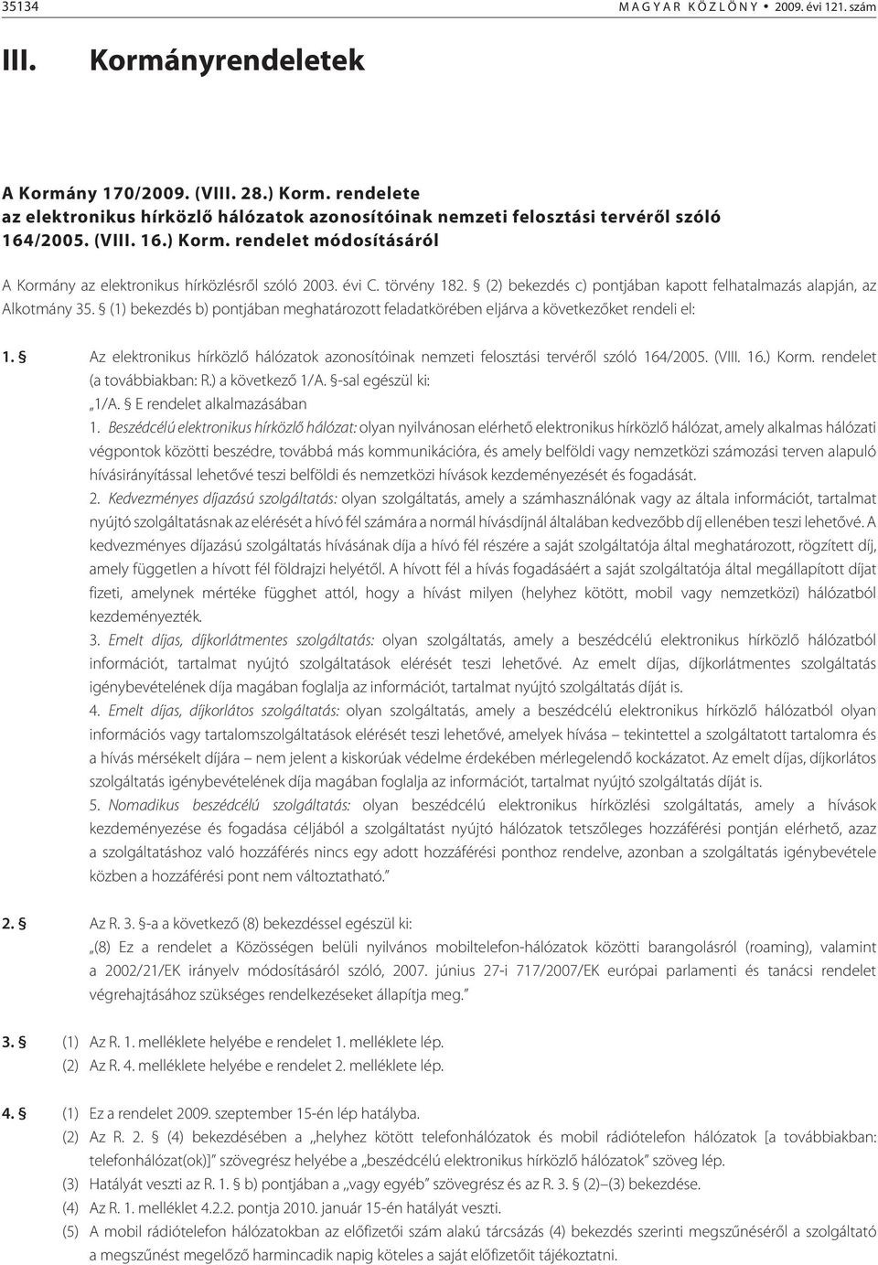 évi C. törvény 182. (2) bekezdés c) pontjában kapott felhatalmazás alapján, az Alkotmány 35. (1) bekezdés b) pontjában meghatározott feladatkörében eljárva a következõket rendeli el: 1.