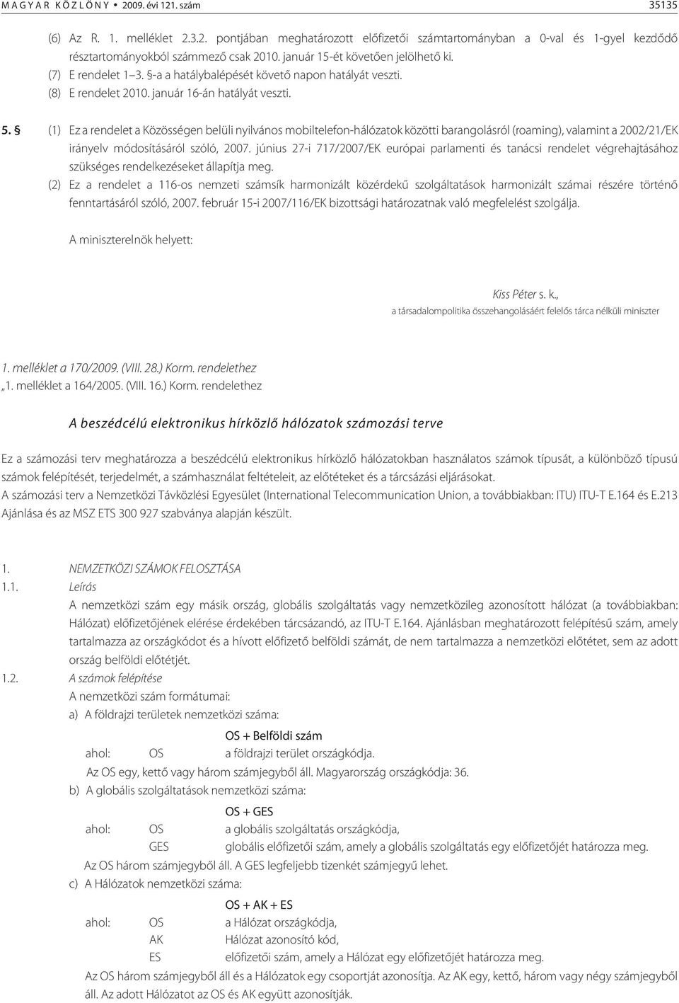 (1) Ez a rendelet a Közösségen belüli nyilvános mobiltelefon-hálózatok közötti barangolásról (roaming), valamint a 2002/21/EK irányelv módosításáról szóló, 2007.