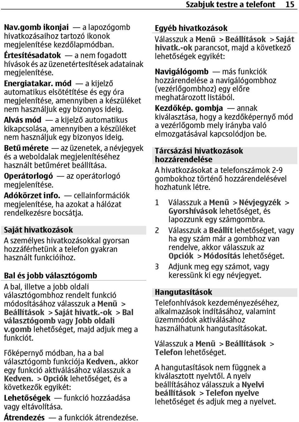 mód a kijelző automatikus elsötétítése és egy óra megjelenítése, amennyiben a készüléket nem használjuk egy bizonyos ideig.