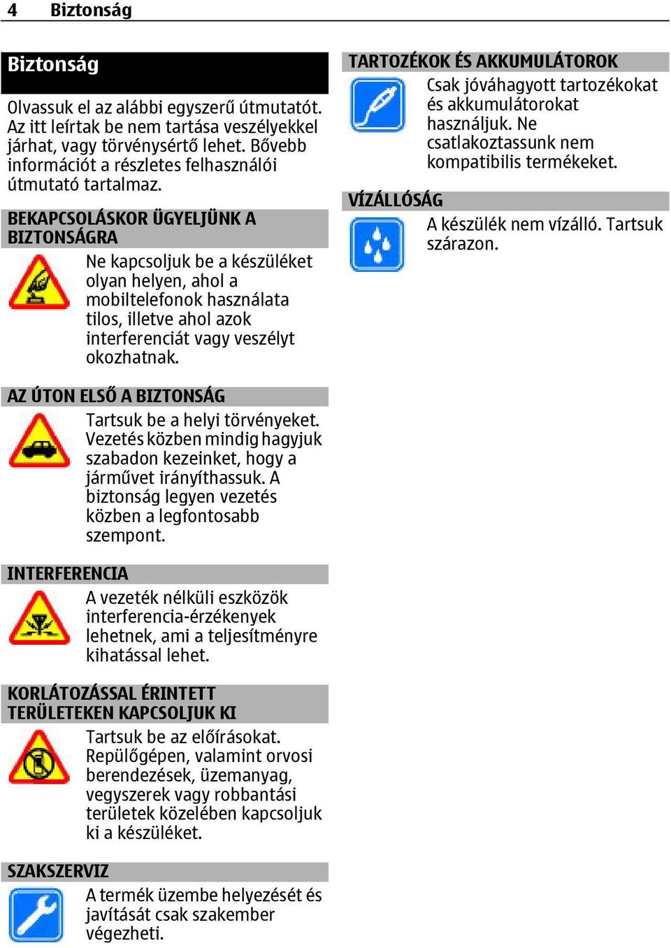 BEKAPCSOLÁSKOR ÜGYELJÜNK A BIZTONSÁGRA Ne kapcsoljuk be a készüléket olyan helyen, ahol a mobiltelefonok használata tilos, illetve ahol azok interferenciát vagy veszélyt okozhatnak.