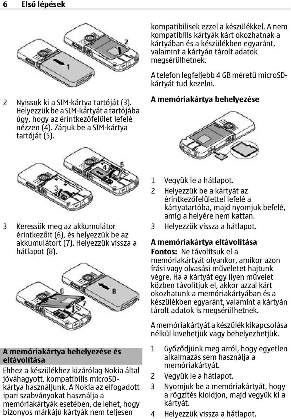 Zárjuk be a SIM-kártya tartóját (5). A memóriakártya behelyezése 3 Keressük meg az akkumulátor érintkezőit (6), és helyezzük be az akkumulátort (7). Helyezzük vissza a hátlapot (8).